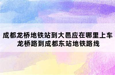 成都龙桥地铁站到大邑应在哪里上车 龙桥路到成都东站地铁路线